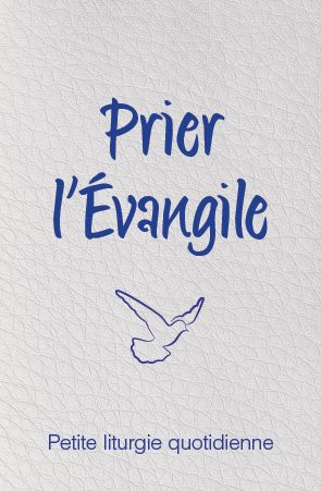 Prier l'Évangile. Petite liturgie quotidienne