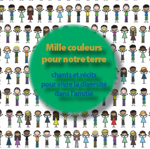 Mille couleurs pour notre terre. Chants et récits pour vivre la diversité dans l'amitié