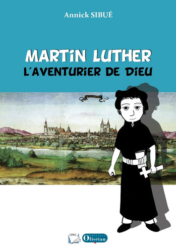 Martin Luther. L'aventurier de Dieu